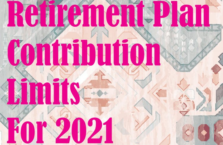 Retirement Plan Contribution Limits for 2021